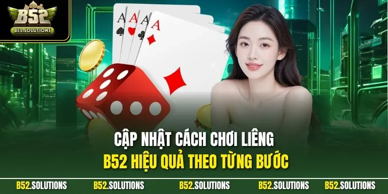 Cập nhật cách chơi liêng B52 hiệu quả theo từng bước