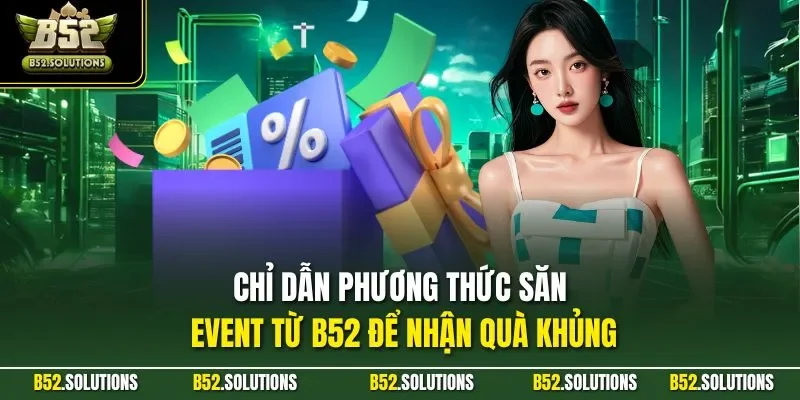 Chỉ dẫn phương thức săn event từ B52 để nhận quà khủng