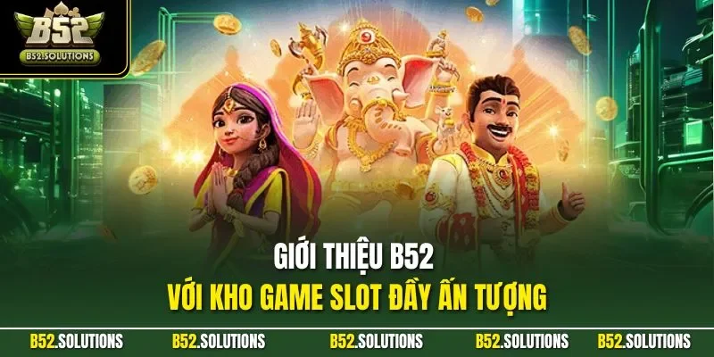 Giới thiệu B52 với kho game slot đầy ấn tượng