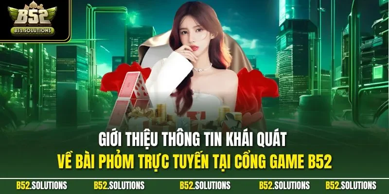 Giới thiệu thông tin khái quát về bài phỏm trực tuyến tại cổng game B52