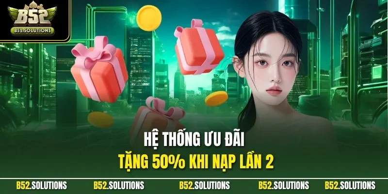 Hệ thống ưu đãi tặng 50% khi nạp lần 2