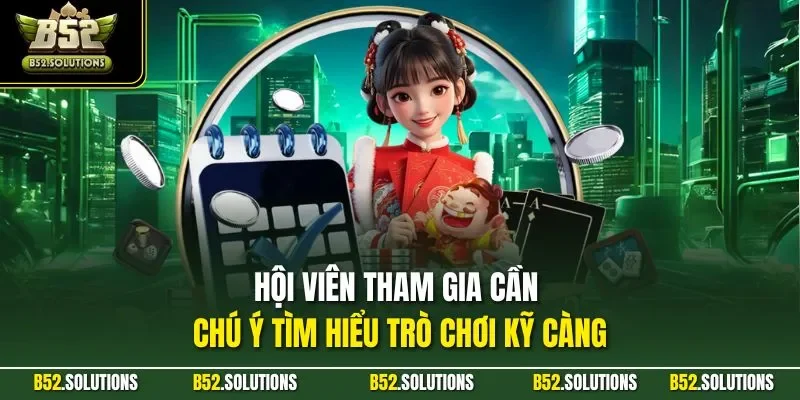 Hội viên tham gia cần chú ý tìm hiểu trò chơi kỹ càng