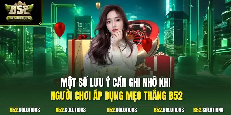 Một số lưu ý cần ghi nhớ khi người chơi áp dụng mẹo thắng B52