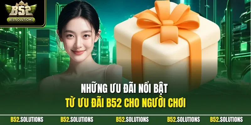 Những ưu đãi nổi bật từ ưu đãi B52 cho người chơi