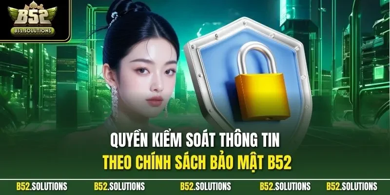Quyền kiểm soát thông tin theo chính sách bảo mật B52
