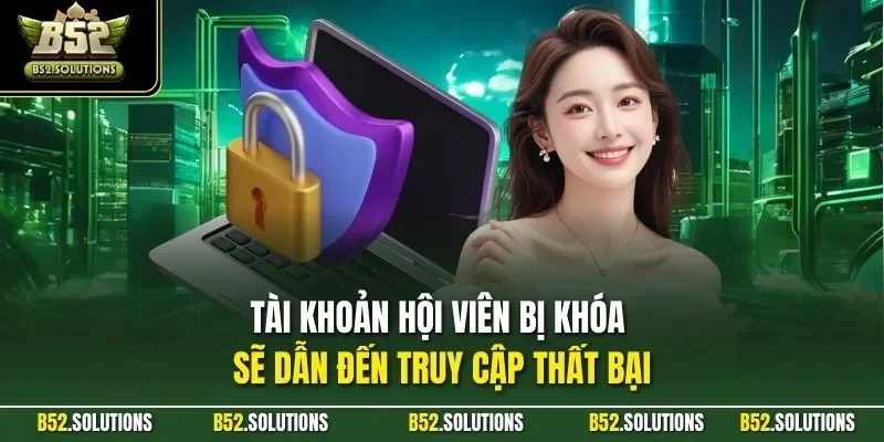 Tài khoản hội viên bị khóa sẽ dẫn đến truy cập thất bại