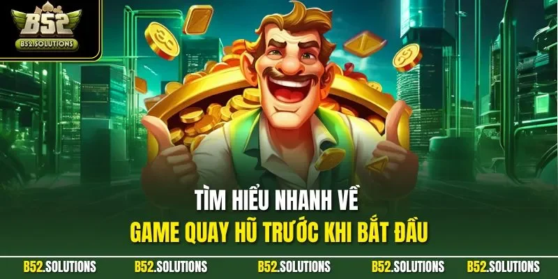 Tìm hiểu nhanh về game quay hũ trước khi bắt đầu