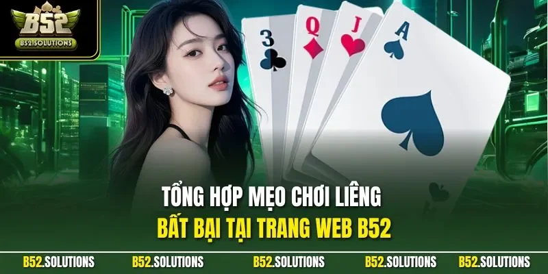 Tổng hợp mẹo chơi Liêng bất bại tại trang web B52