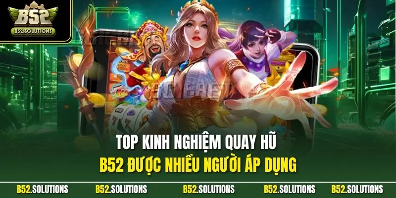 Top kinh nghiệm quay hũ B52 được nhiều người áp dụng